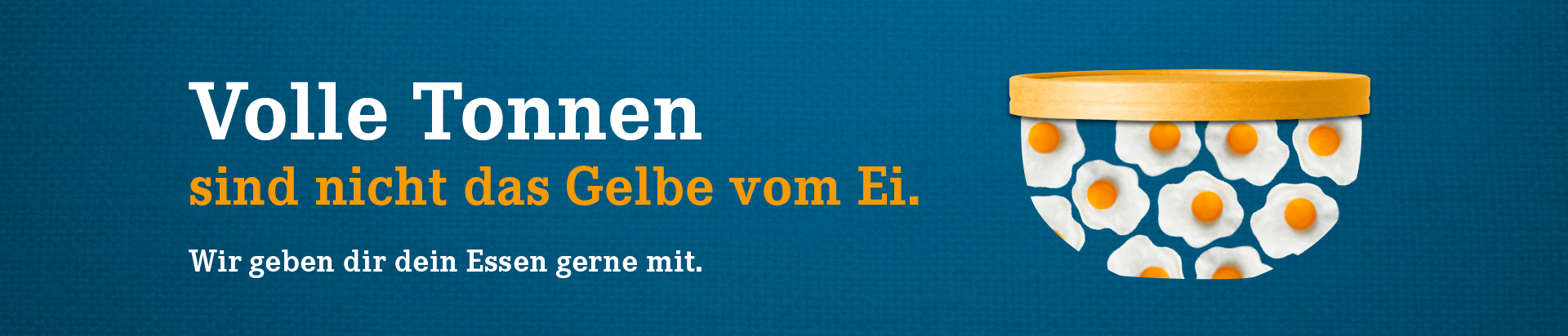 Auf dem Header ist folgender Text platziert: "Volle Tonnen sind nicht das Gelbe vom Ei. Wir geben Dir Dein Essen gerne mit."